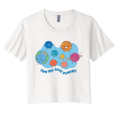 Ew You Have Humans Funny Earth Planet Crop Top