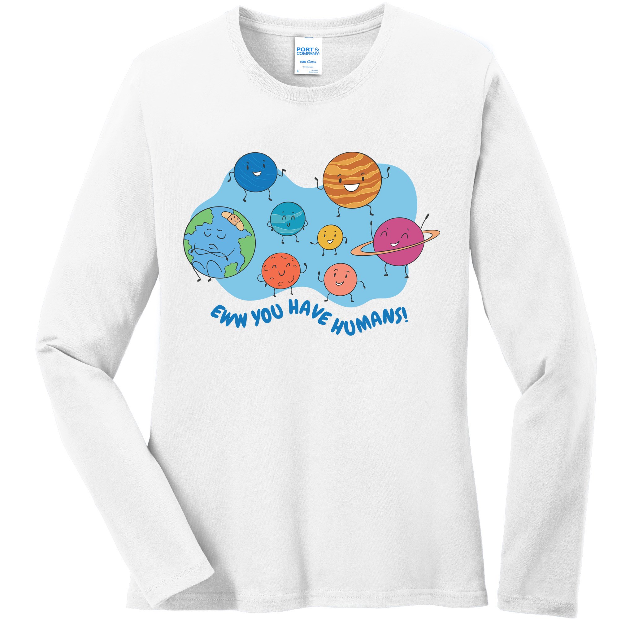Ew You Have Humans Funny Earth Planet Ladies Long Sleeve Shirt