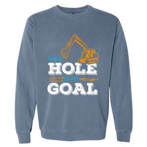 Excavator Your Hole Is My Goal Gift Garment-Dyed Sweatshirt