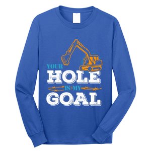 Excavator Your Hole Is My Goal Gift Long Sleeve Shirt