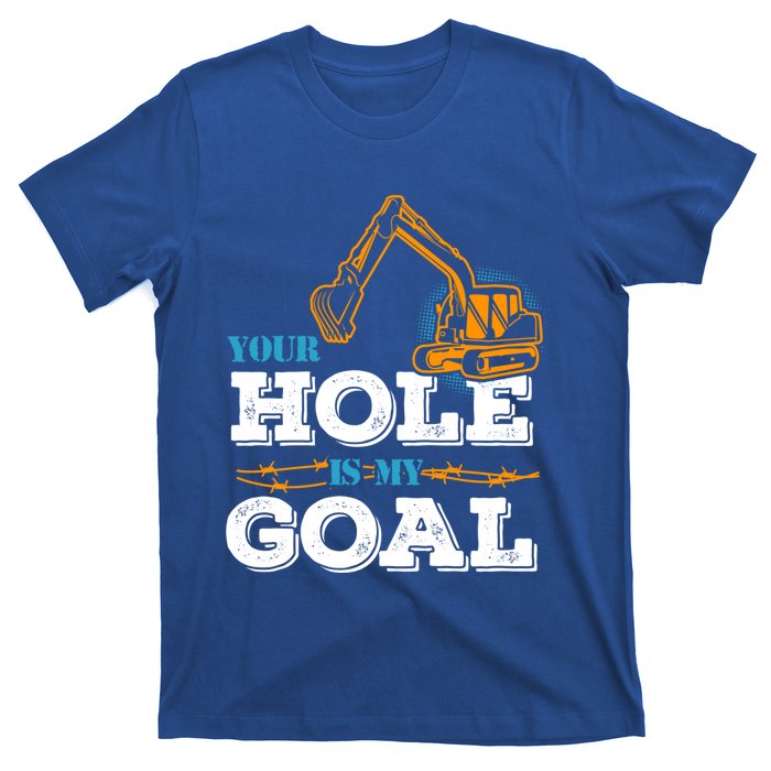 Excavator Your Hole Is My Goal Gift T-Shirt