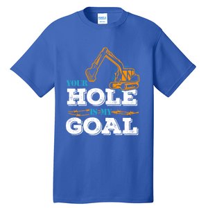 Excavator Your Hole Is My Goal Gift Tall T-Shirt