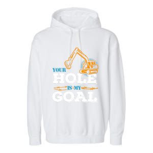 Excavator Your Hole Is My Goal Gift Garment-Dyed Fleece Hoodie