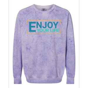 Enjoy Your Life Funny Enjoy Your Life Colorblast Crewneck Sweatshirt