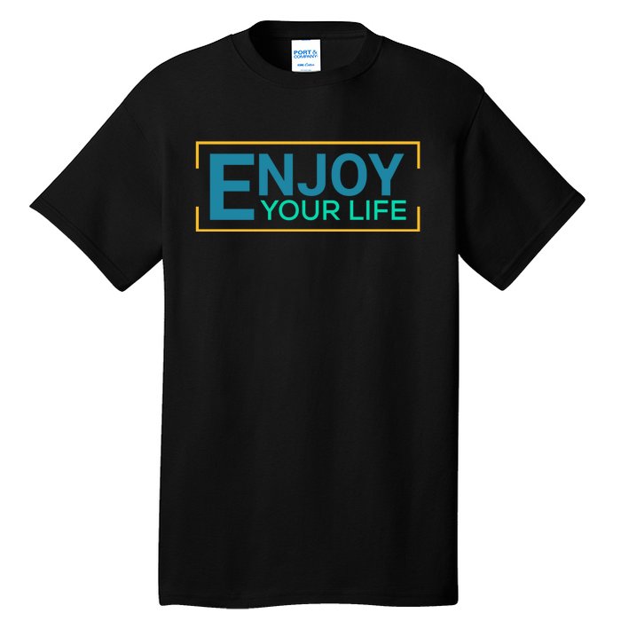 Enjoy Your Life Funny Enjoy Your Life Tall T-Shirt