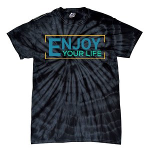 Enjoy Your Life Funny Enjoy Your Life Tie-Dye T-Shirt