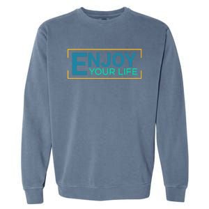 Enjoy Your Life Funny Enjoy Your Life Garment-Dyed Sweatshirt