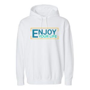 Enjoy Your Life Funny Enjoy Your Life Garment-Dyed Fleece Hoodie