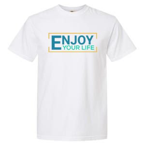 Enjoy Your Life Funny Enjoy Your Life Garment-Dyed Heavyweight T-Shirt