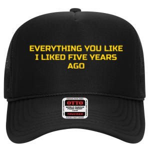 Everything You Like I Liked Five Years Ago High Crown Mesh Back Trucker Hat