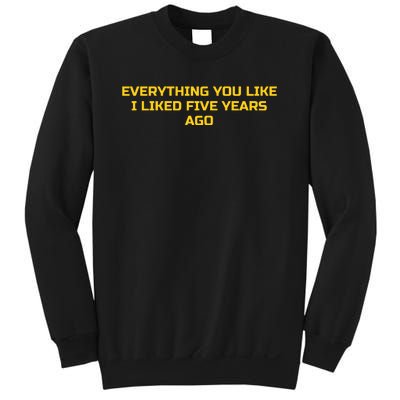 Everything You Like I Liked Five Years Ago Sweatshirt