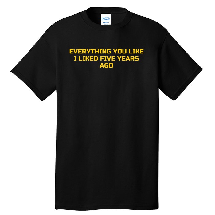 Everything You Like I Liked Five Years Ago Tall T-Shirt