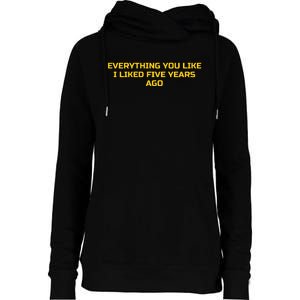 Everything You Like I Liked Five Years Ago Womens Funnel Neck Pullover Hood