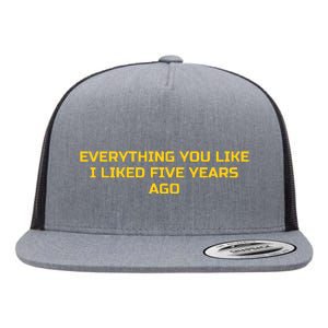 Everything You Like I Liked Five Years Ago Flat Bill Trucker Hat