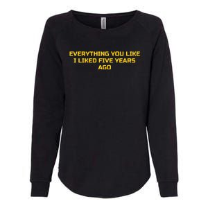 Everything You Like I Liked Five Years Ago Womens California Wash Sweatshirt