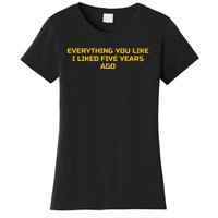 Everything You Like I Liked Five Years Ago Women's T-Shirt