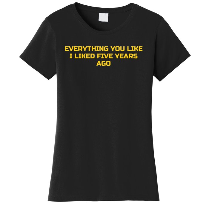 Everything You Like I Liked Five Years Ago Women's T-Shirt