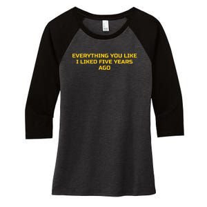 Everything You Like I Liked Five Years Ago Women's Tri-Blend 3/4-Sleeve Raglan Shirt