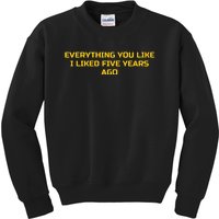 Everything You Like I Liked Five Years Ago Kids Sweatshirt