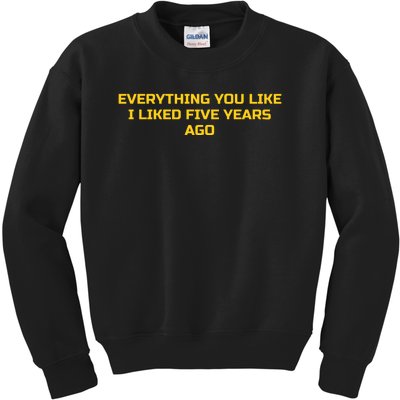 Everything You Like I Liked Five Years Ago Kids Sweatshirt