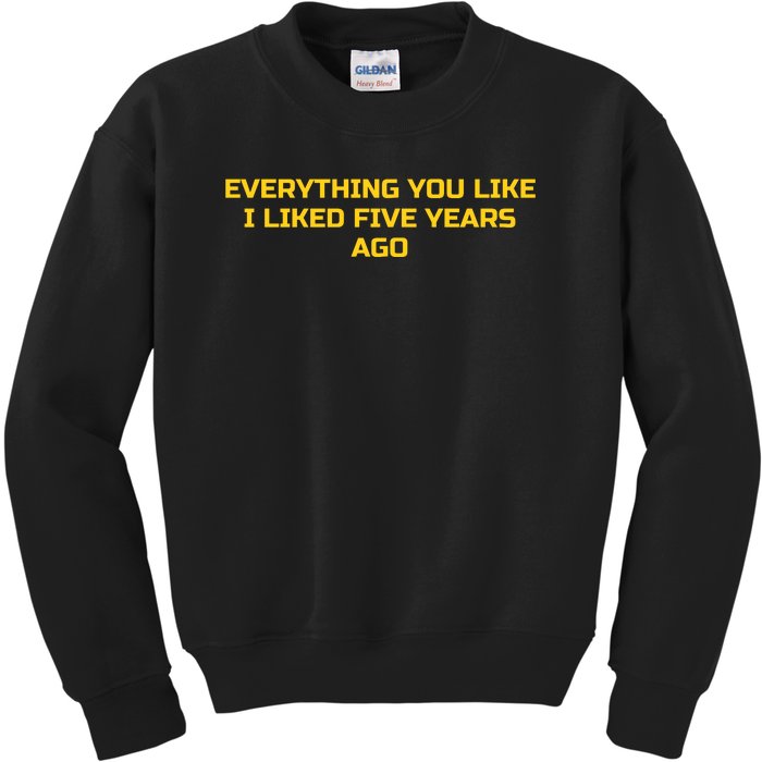 Everything You Like I Liked Five Years Ago Kids Sweatshirt