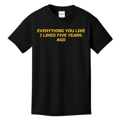 Everything You Like I Liked Five Years Ago Kids T-Shirt