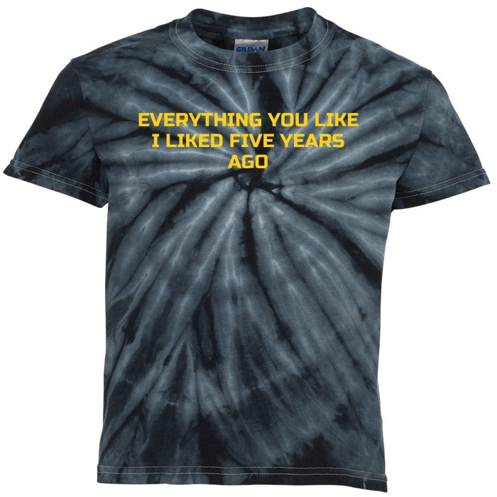 Everything You Like I Liked Five Years Ago Kids Tie-Dye T-Shirt