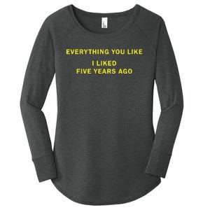 Everything You Like I Liked Five Years Ago Women's Perfect Tri Tunic Long Sleeve Shirt