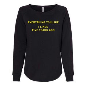 Everything You Like I Liked Five Years Ago Womens California Wash Sweatshirt