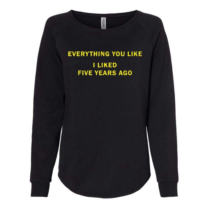 Everything You Like I Liked Five Years Ago Womens California Wash Sweatshirt