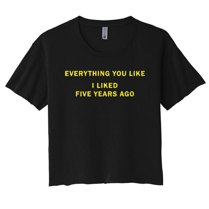 Everything You Like I Liked Five Years Ago Women's Crop Top Tee