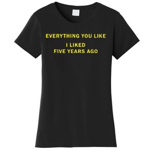 Everything You Like I Liked Five Years Ago Women's T-Shirt