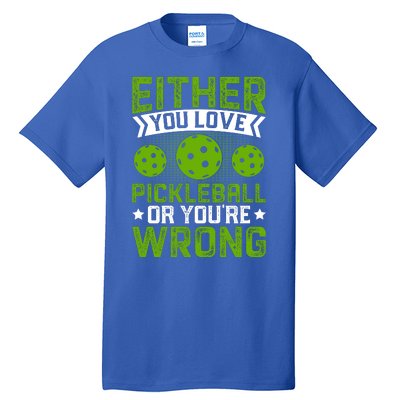 Either You Love Pickleball Gift For Pickleball Player Tall T-Shirt