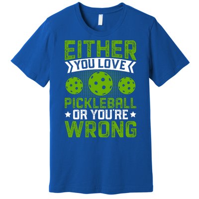 Either You Love Pickleball Gift For Pickleball Player Premium T-Shirt