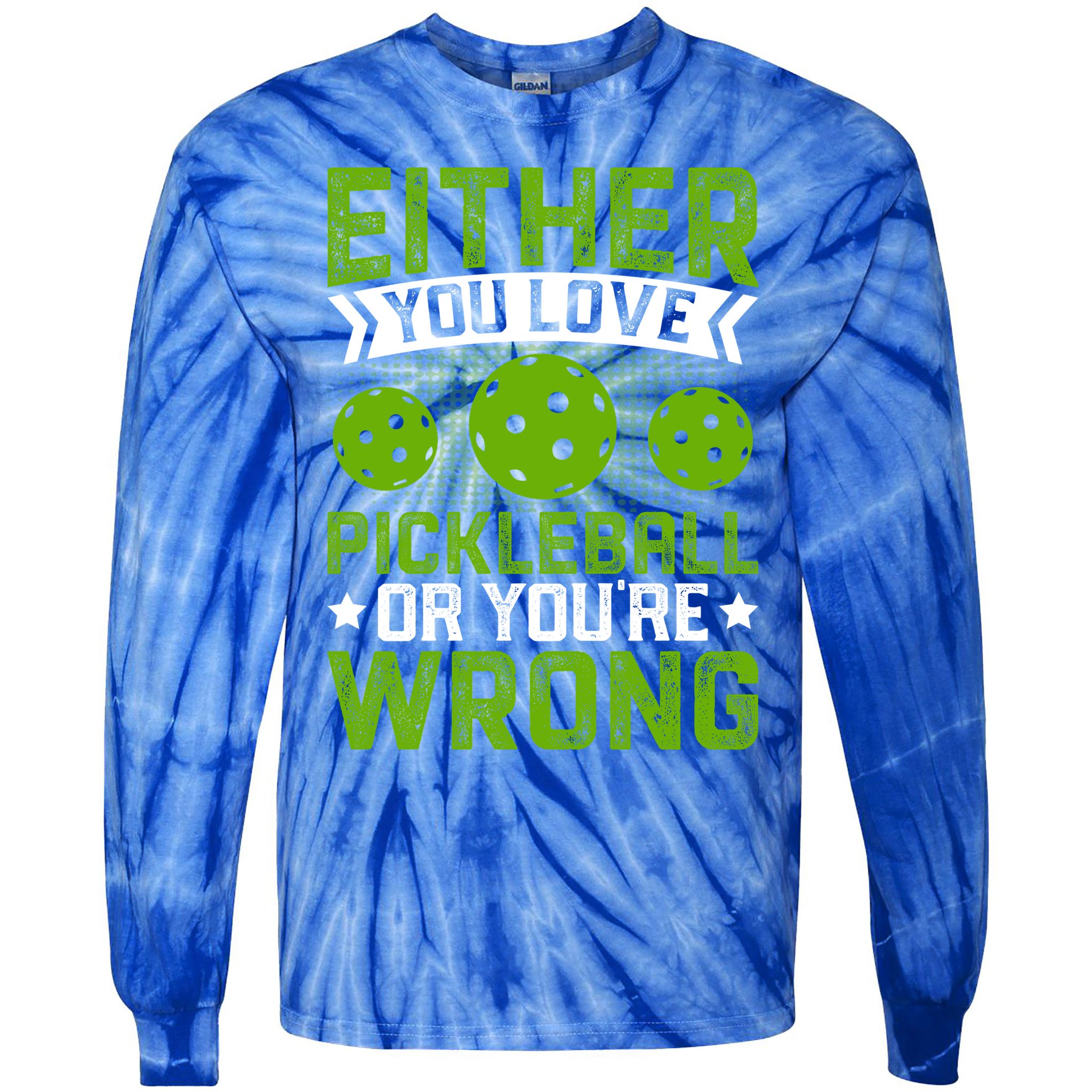 Either You Love Pickleball Gift For Pickleball Player Tie-Dye Long Sleeve Shirt