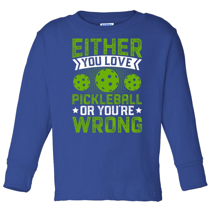 Either You Love Pickleball Gift For Pickleball Player Toddler Long Sleeve Shirt