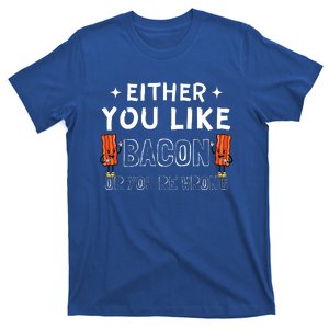 Either You Like Bacon Or Youre Wrong Funny Food T-Shirt