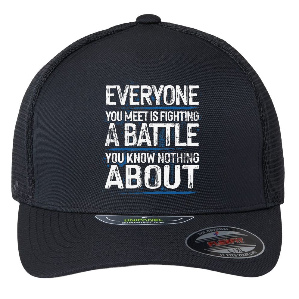 Everyone You Meet Is Fighting A Battle You Know Nothing Gift Flexfit Unipanel Trucker Cap
