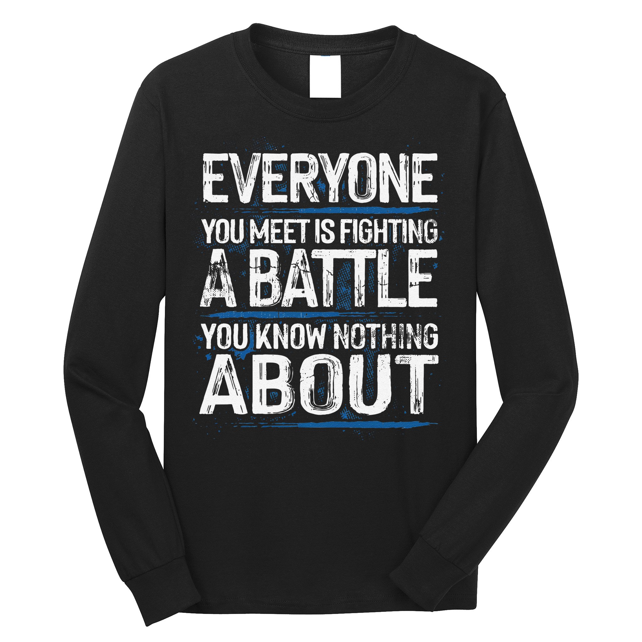 Everyone You Meet Is Fighting A Battle You Know Nothing Gift Long Sleeve Shirt