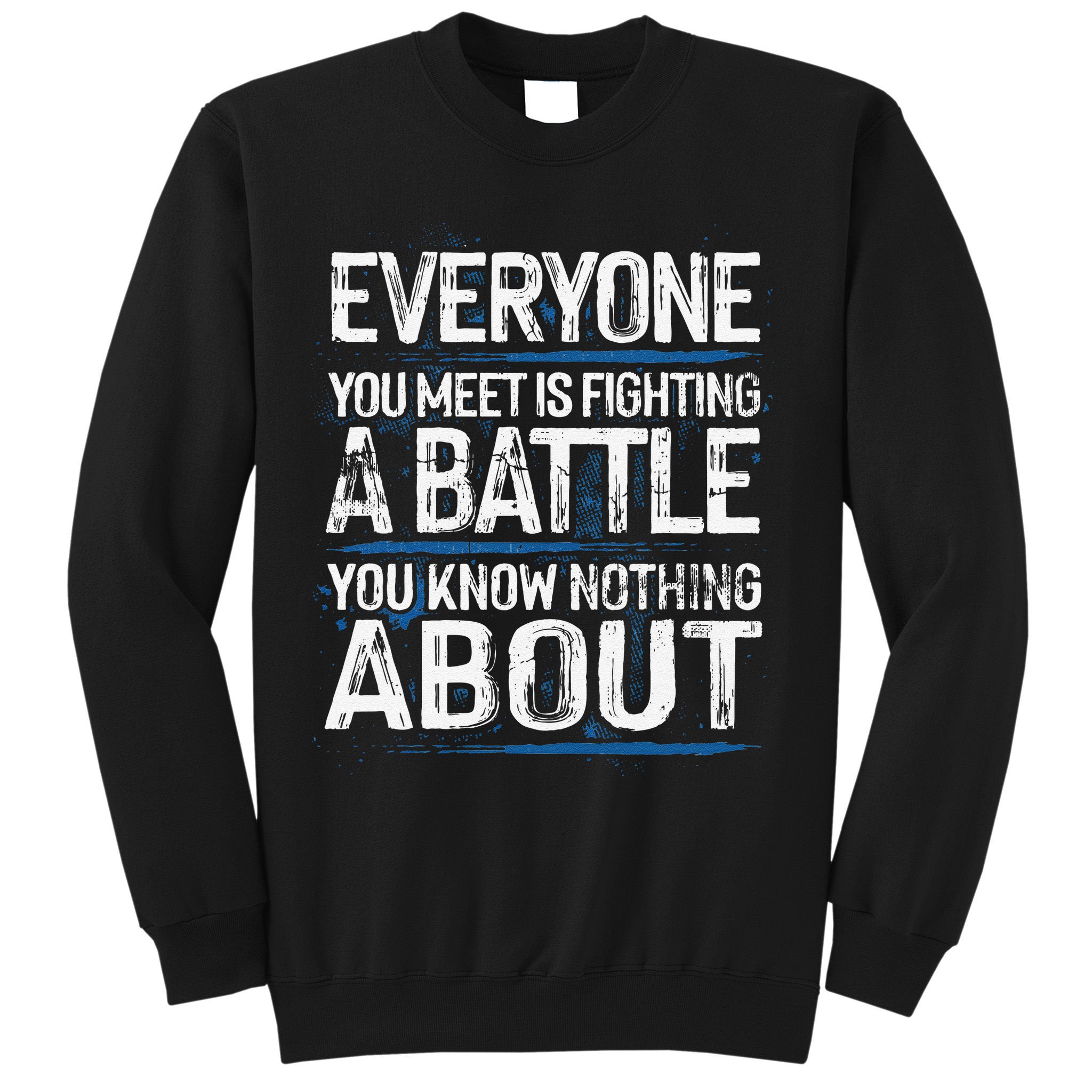 Everyone You Meet Is Fighting A Battle You Know Nothing Gift Sweatshirt
