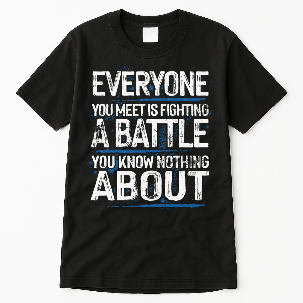 Everyone You Meet Is Fighting A Battle You Know Nothing Gift Tall T-Shirt
