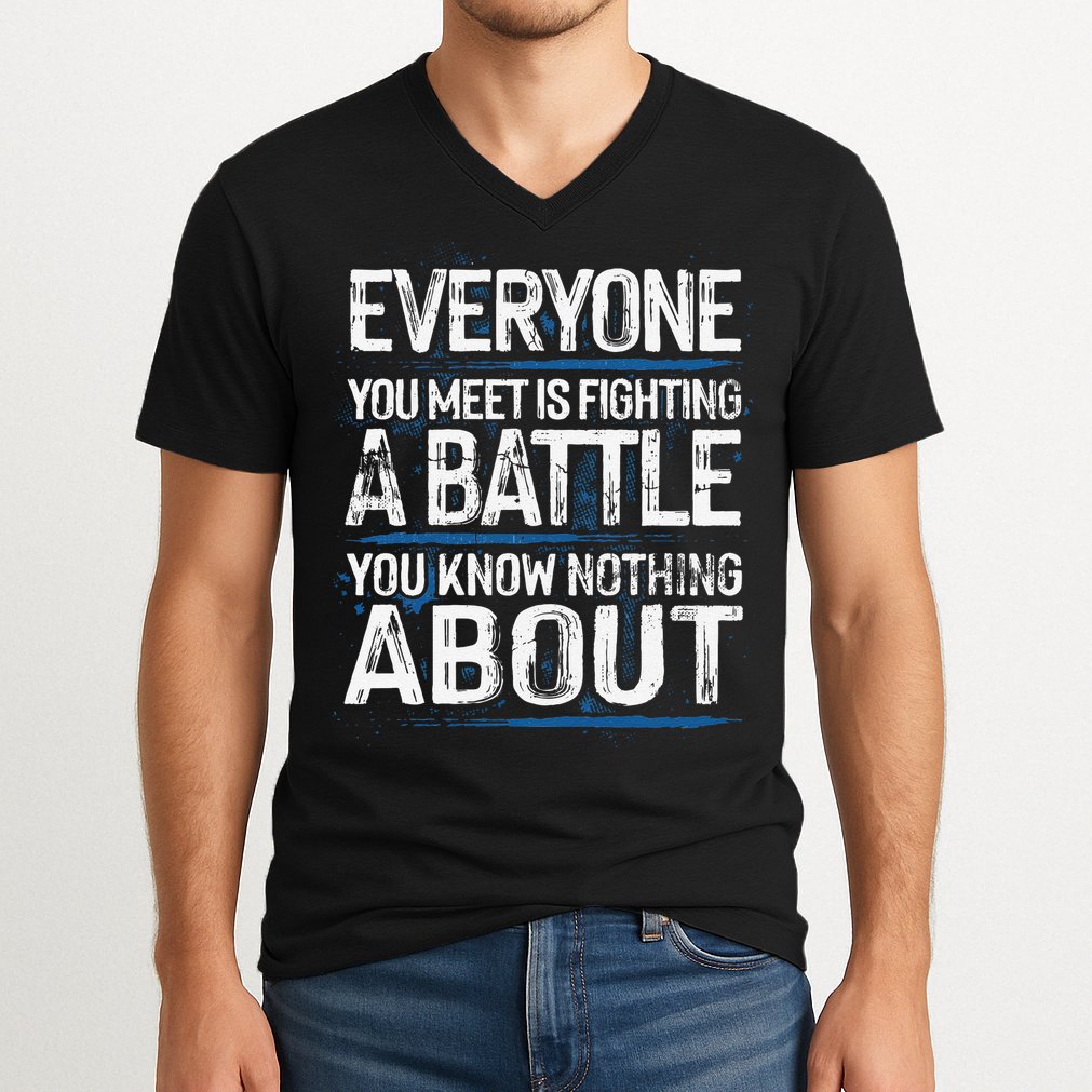 Everyone You Meet Is Fighting A Battle You Know Nothing Gift V-Neck T-Shirt