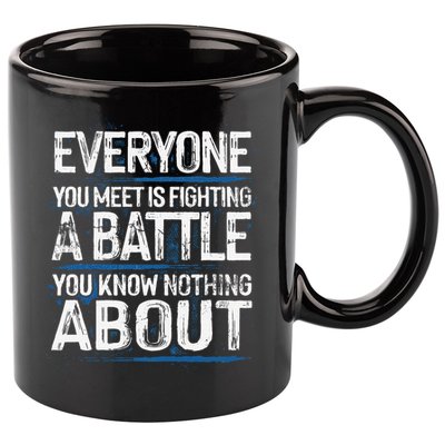 Everyone You Meet Is Fighting A Battle You Know Nothing Gift 11oz C Handle Ceramic Mug