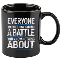 Everyone You Meet Is Fighting A Battle You Know Nothing Gift 11oz C Handle Ceramic Mug