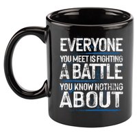 Everyone You Meet Is Fighting A Battle You Know Nothing Gift 11oz C Handle Ceramic Mug