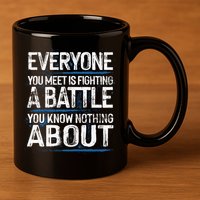 Everyone You Meet Is Fighting A Battle You Know Nothing Gift 11oz C Handle Ceramic Mug