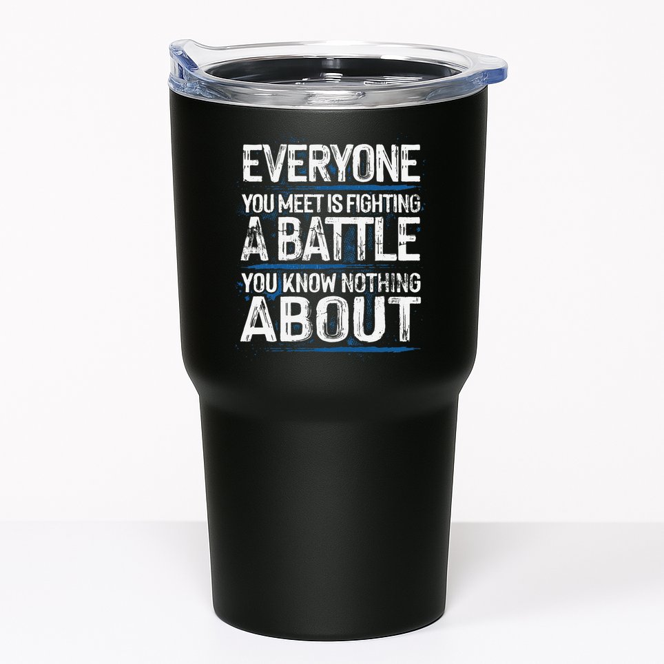 Everyone You Meet Is Fighting A Battle You Know Nothing Gift Tumbler