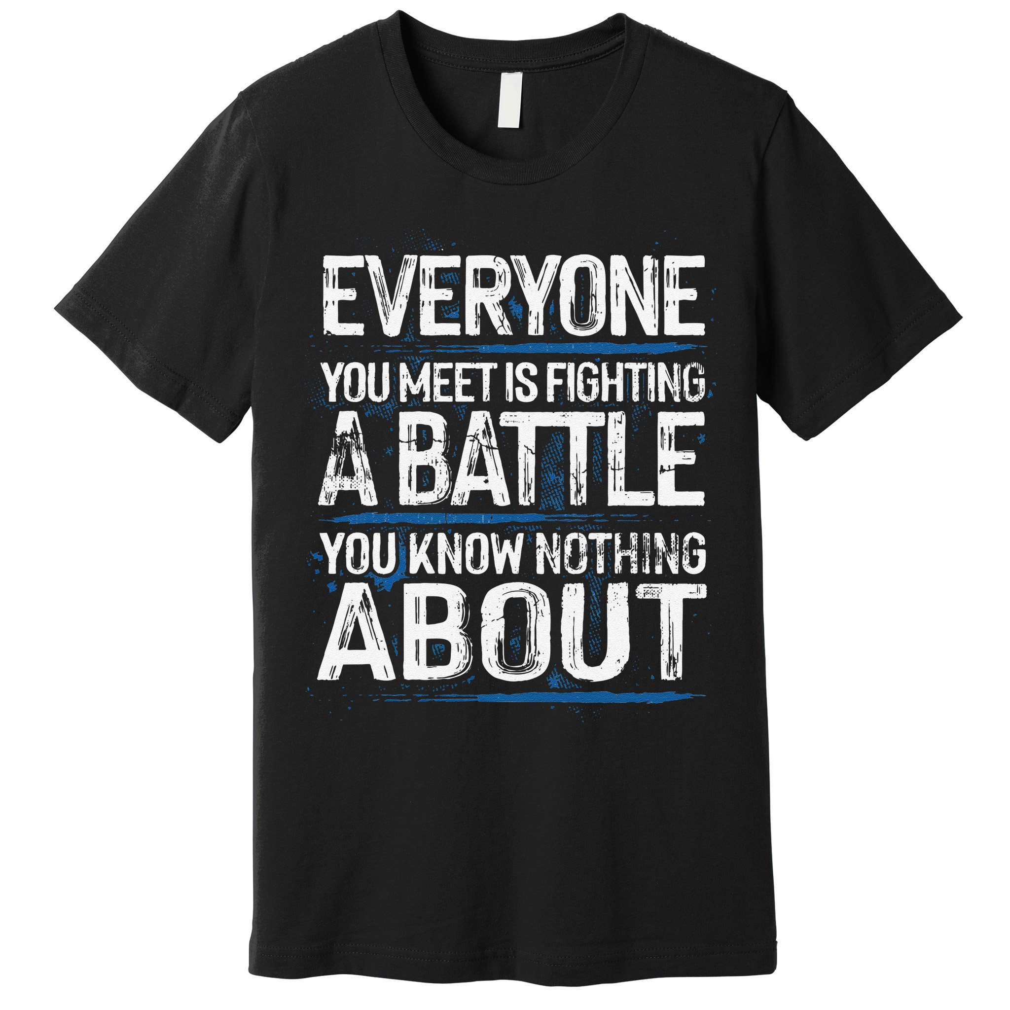 Everyone You Meet Is Fighting A Battle You Know Nothing Gift Premium T-Shirt