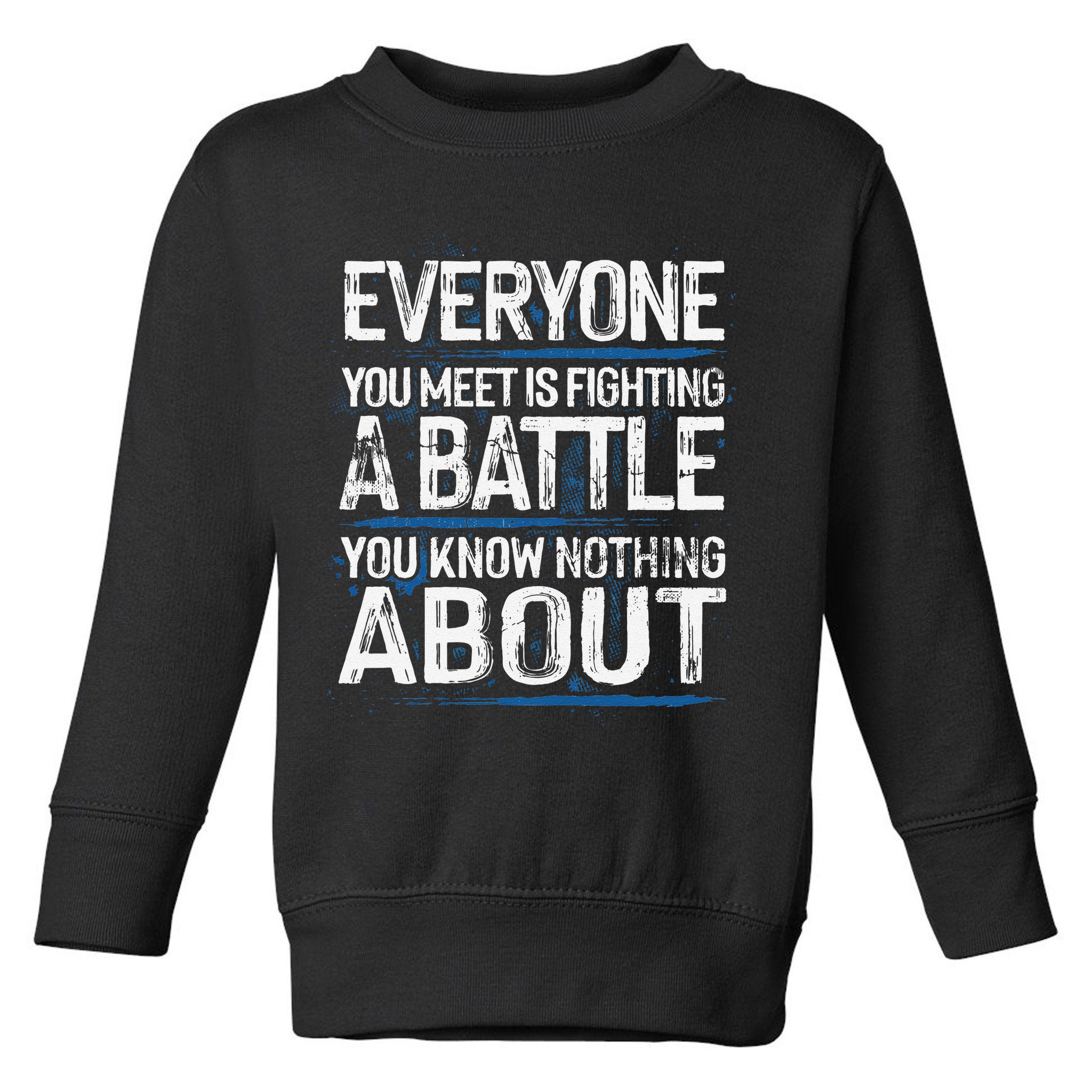 Everyone You Meet Is Fighting A Battle You Know Nothing Gift Toddler Sweatshirt