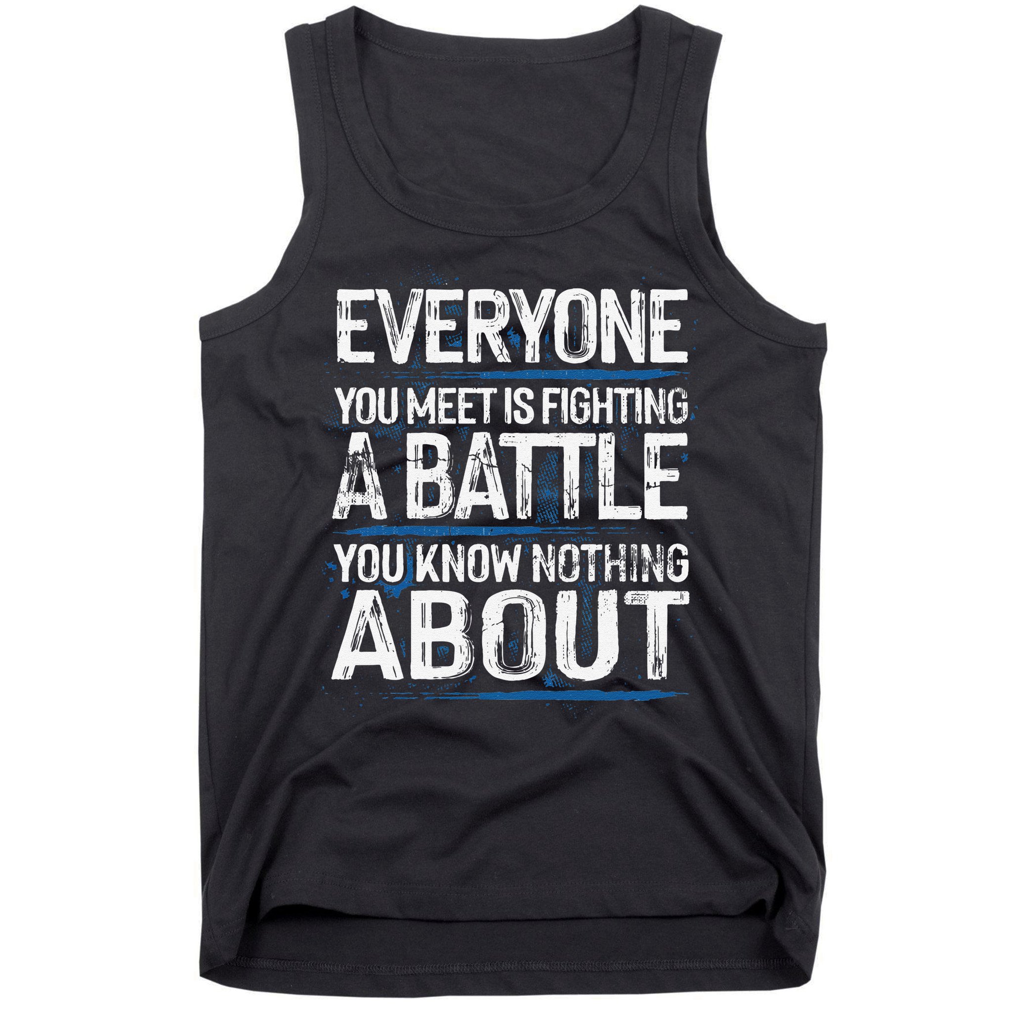 Everyone You Meet Is Fighting A Battle You Know Nothing Gift Tank Top